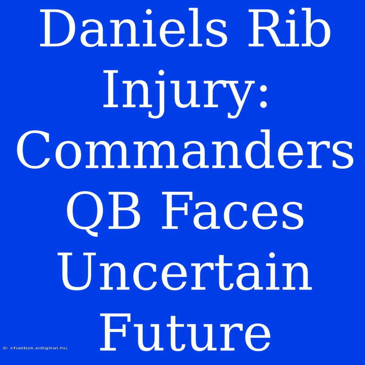 Daniels Rib Injury: Commanders QB Faces Uncertain Future