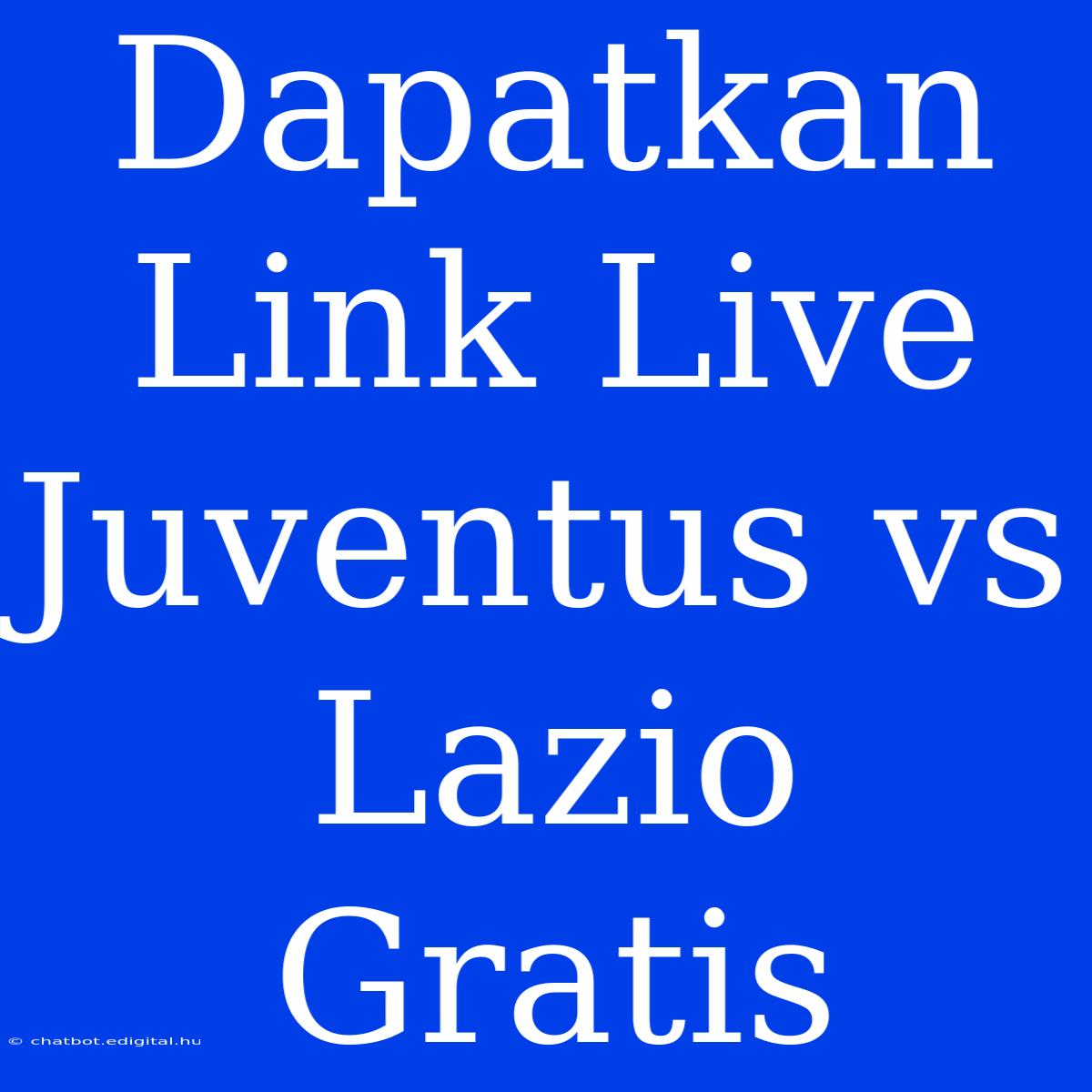 Dapatkan Link Live Juventus Vs Lazio Gratis