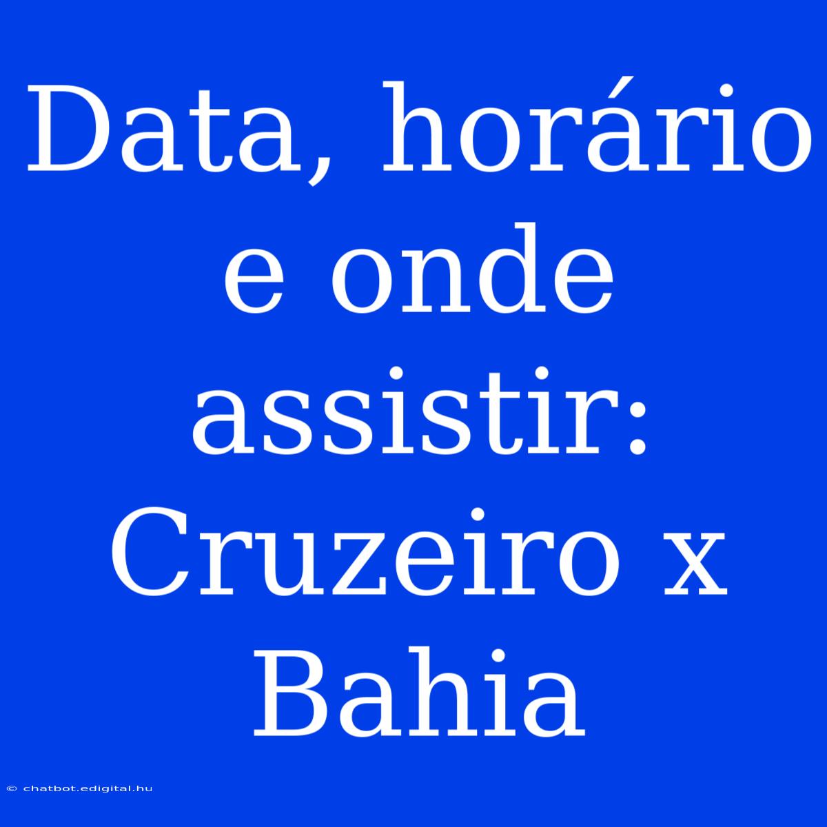 Data, Horário E Onde Assistir: Cruzeiro X Bahia