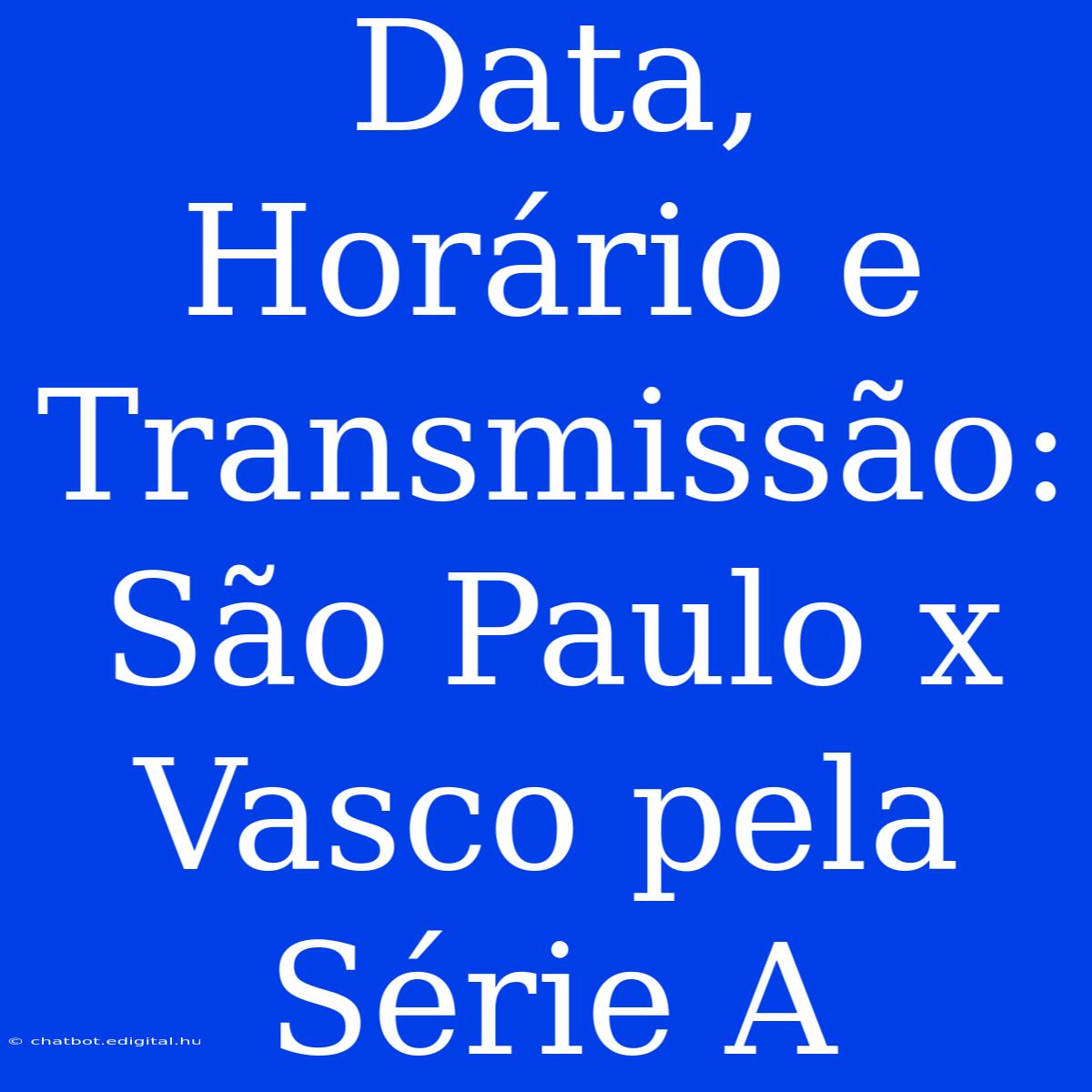 Data, Horário E Transmissão: São Paulo X Vasco Pela Série A 