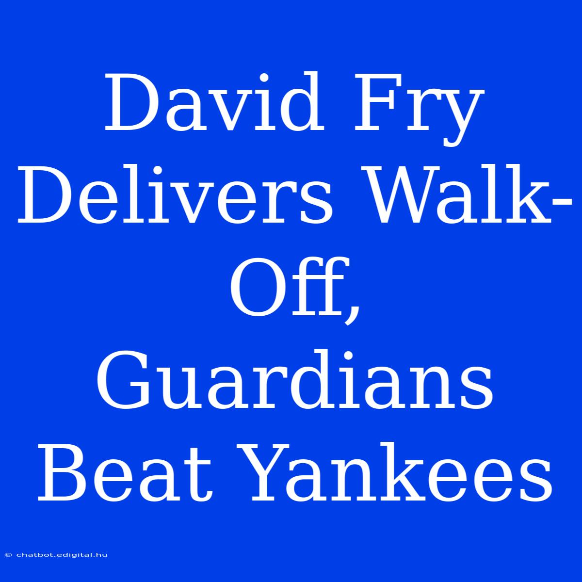 David Fry Delivers Walk-Off, Guardians Beat Yankees