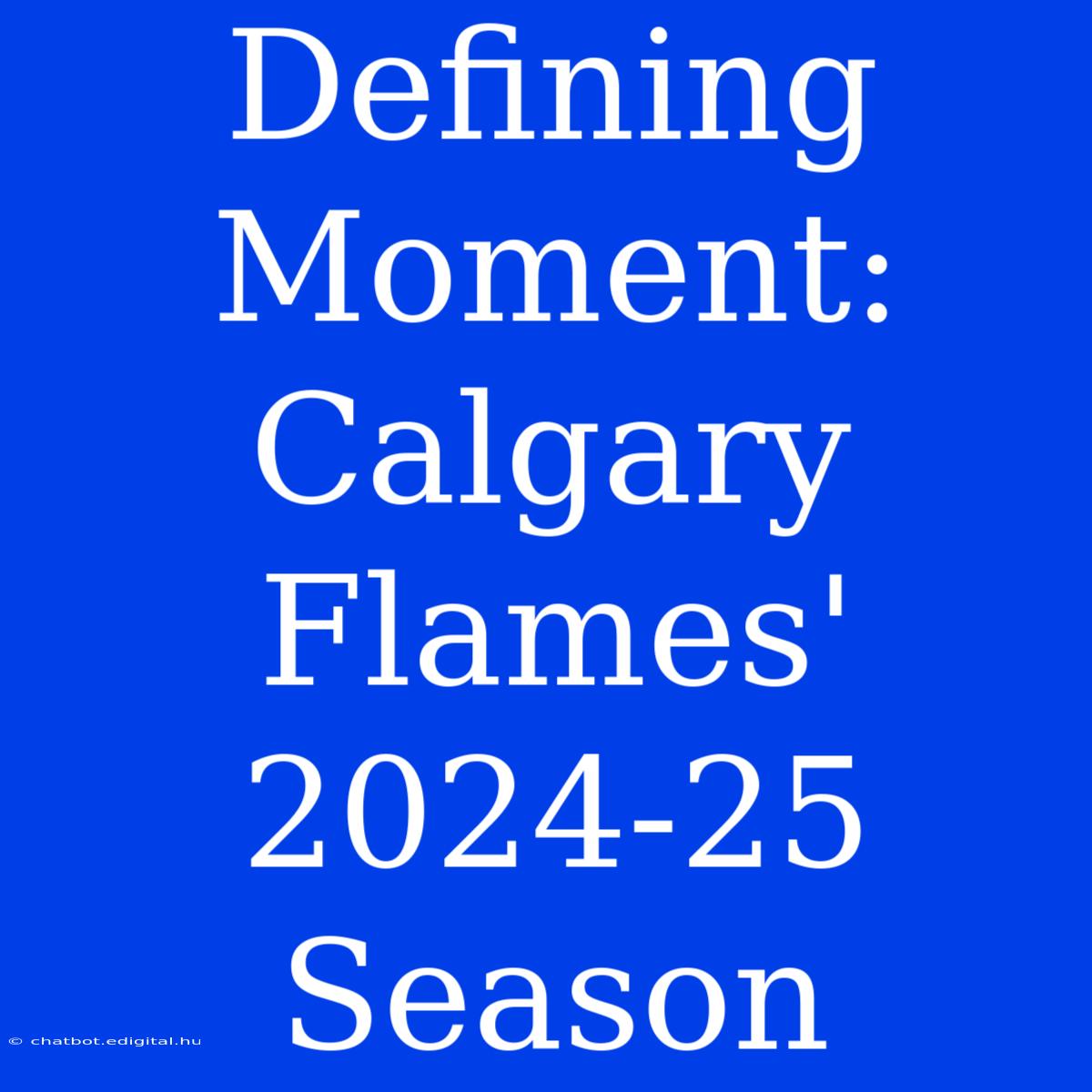 Defining Moment: Calgary Flames' 2024-25 Season 