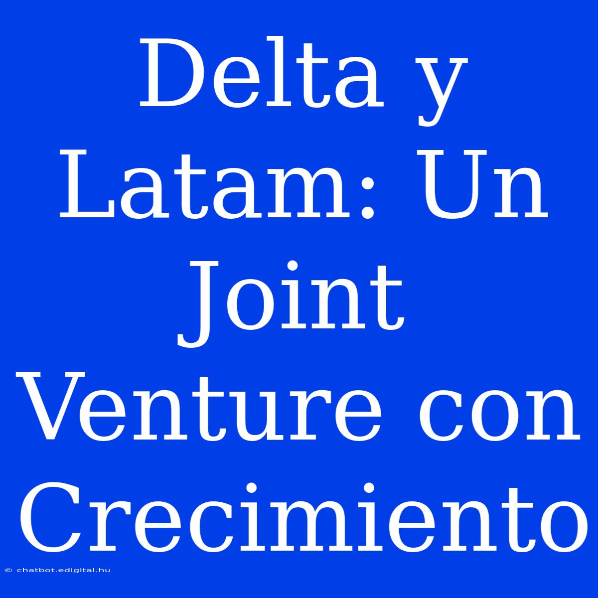 Delta Y Latam: Un Joint Venture Con Crecimiento