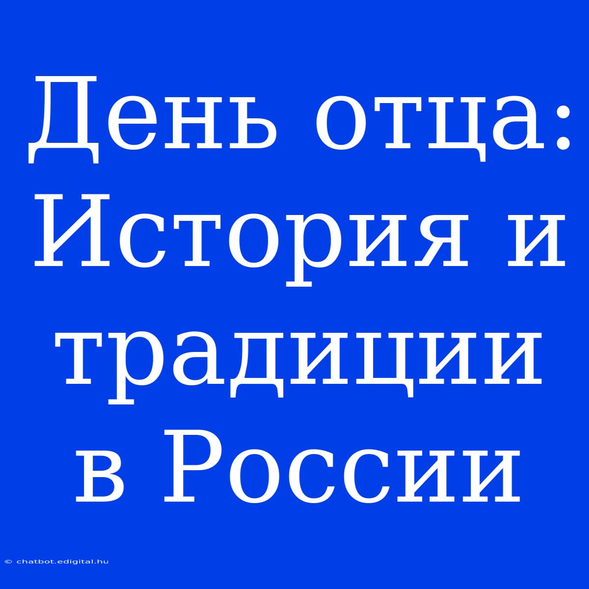 День Отца: История И Традиции В России