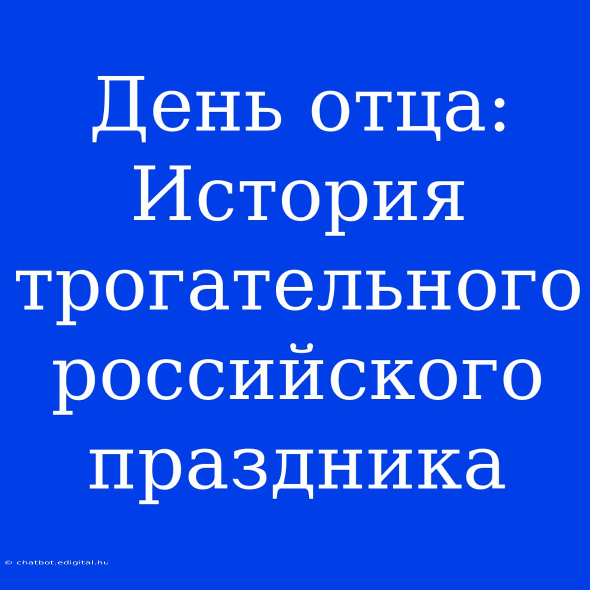 День Отца: История Трогательного Российского Праздника