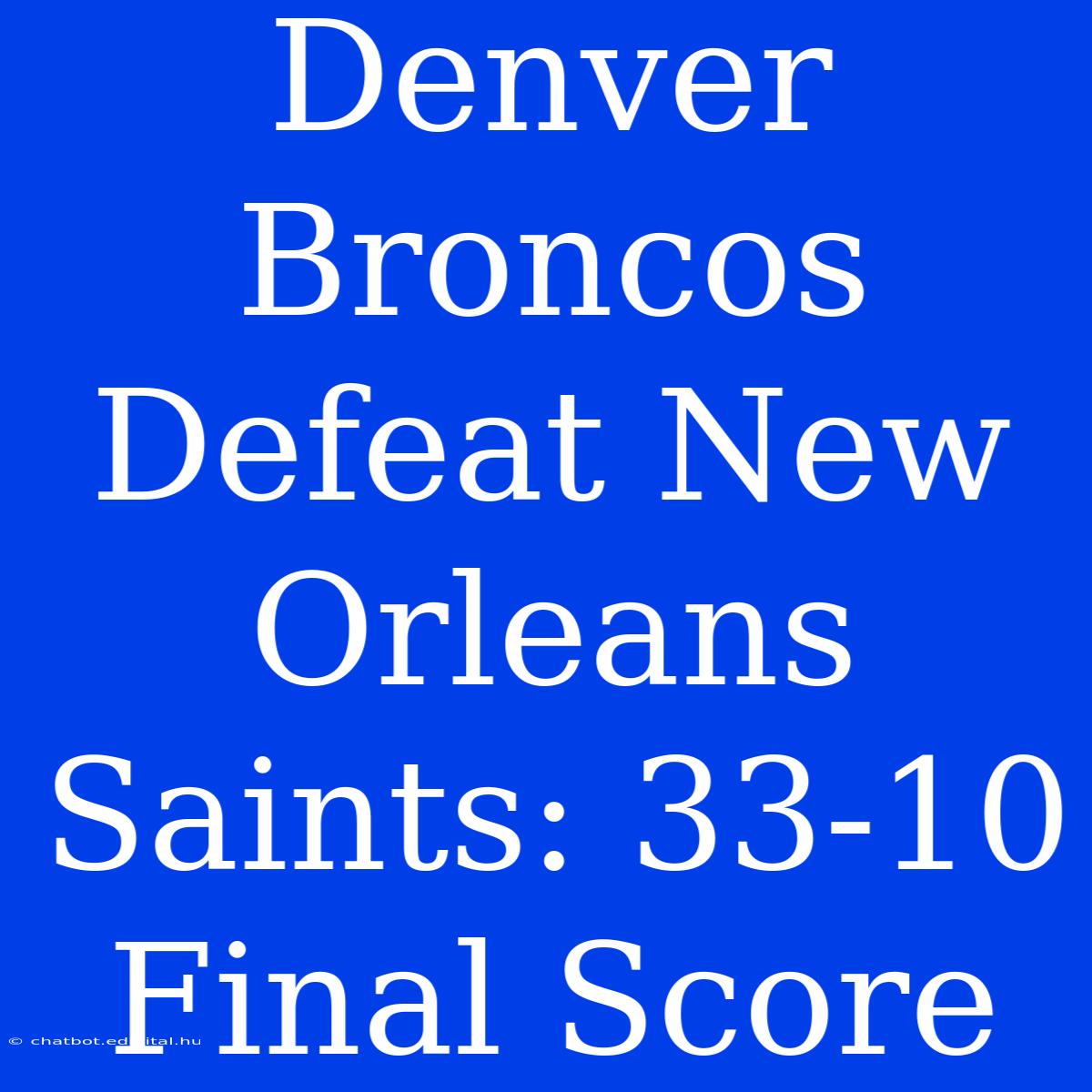 Denver Broncos Defeat New Orleans Saints: 33-10 Final Score 