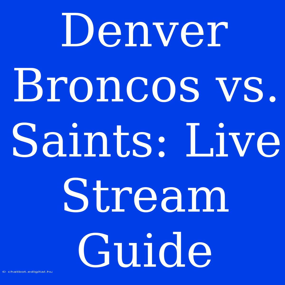 Denver Broncos Vs. Saints: Live Stream Guide