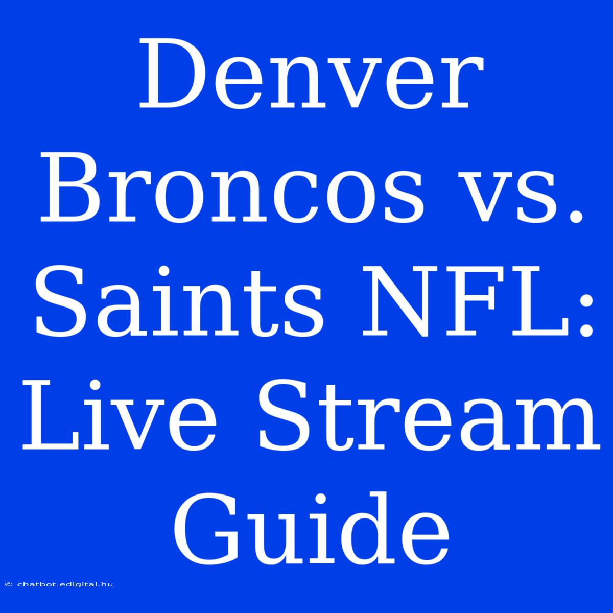 Denver Broncos Vs. Saints NFL: Live Stream Guide