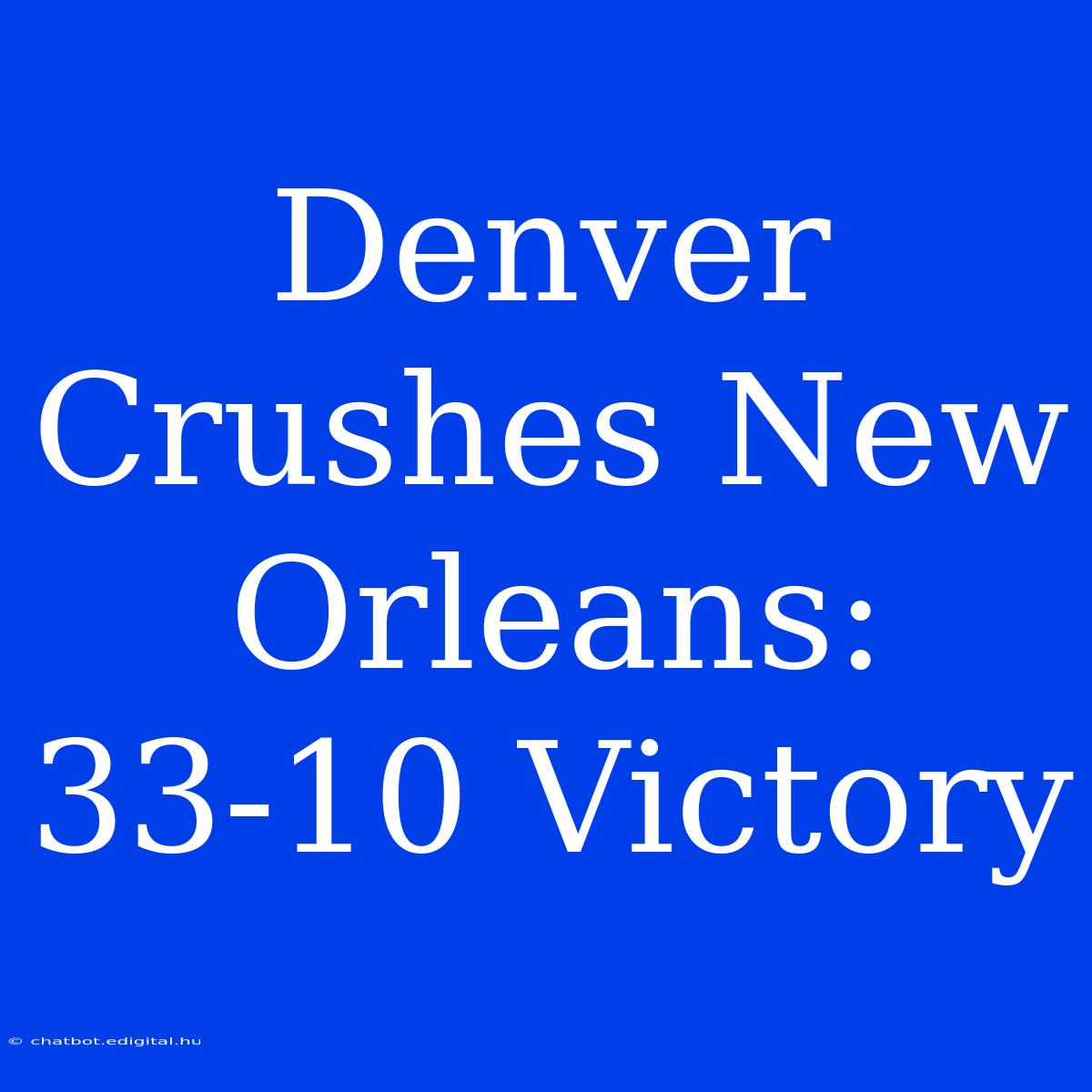 Denver Crushes New Orleans: 33-10 Victory