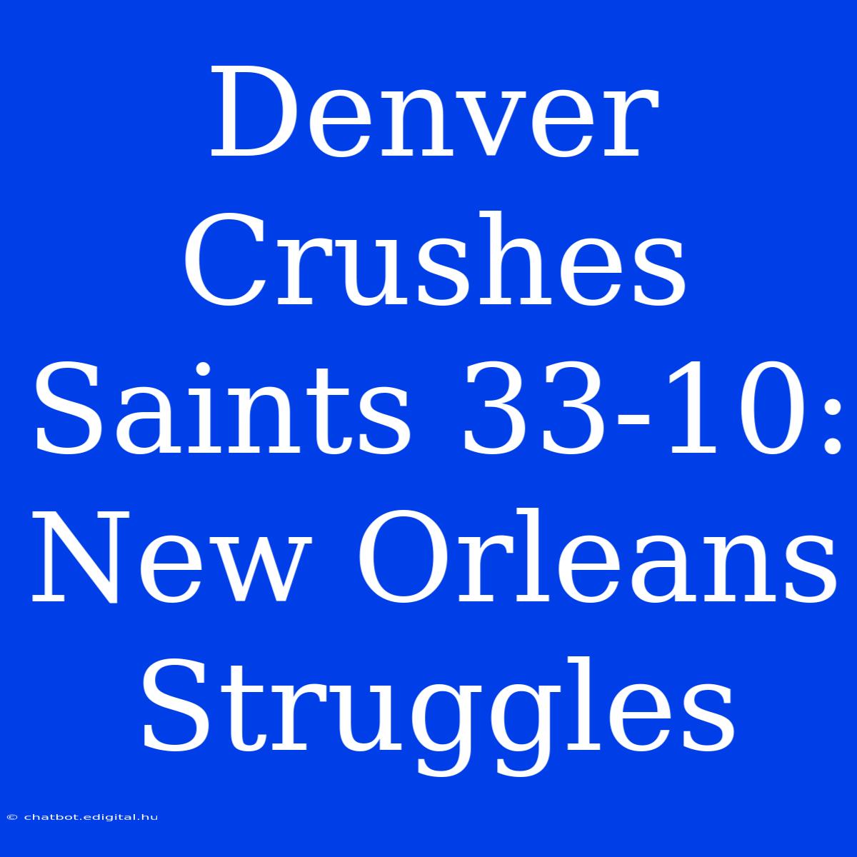 Denver Crushes Saints 33-10: New Orleans Struggles