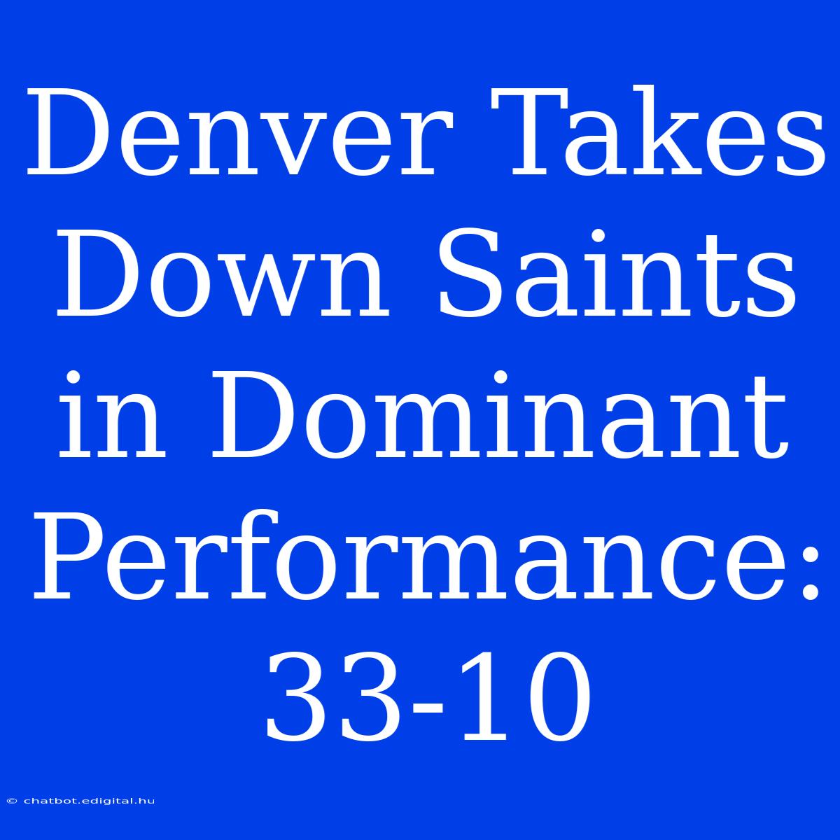 Denver Takes Down Saints In Dominant Performance: 33-10 