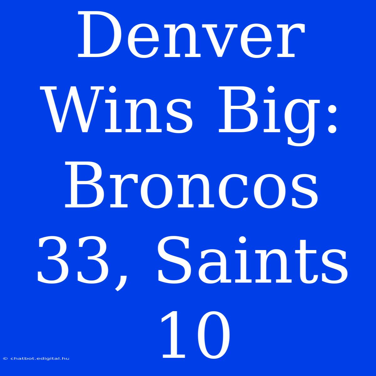 Denver Wins Big: Broncos 33, Saints 10