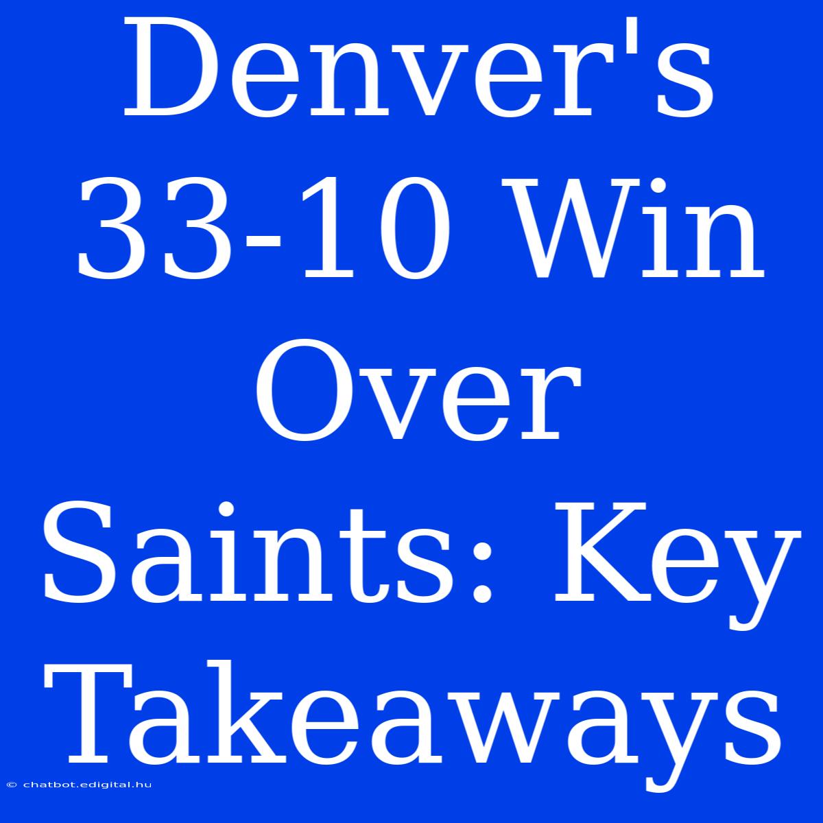 Denver's 33-10 Win Over Saints: Key Takeaways