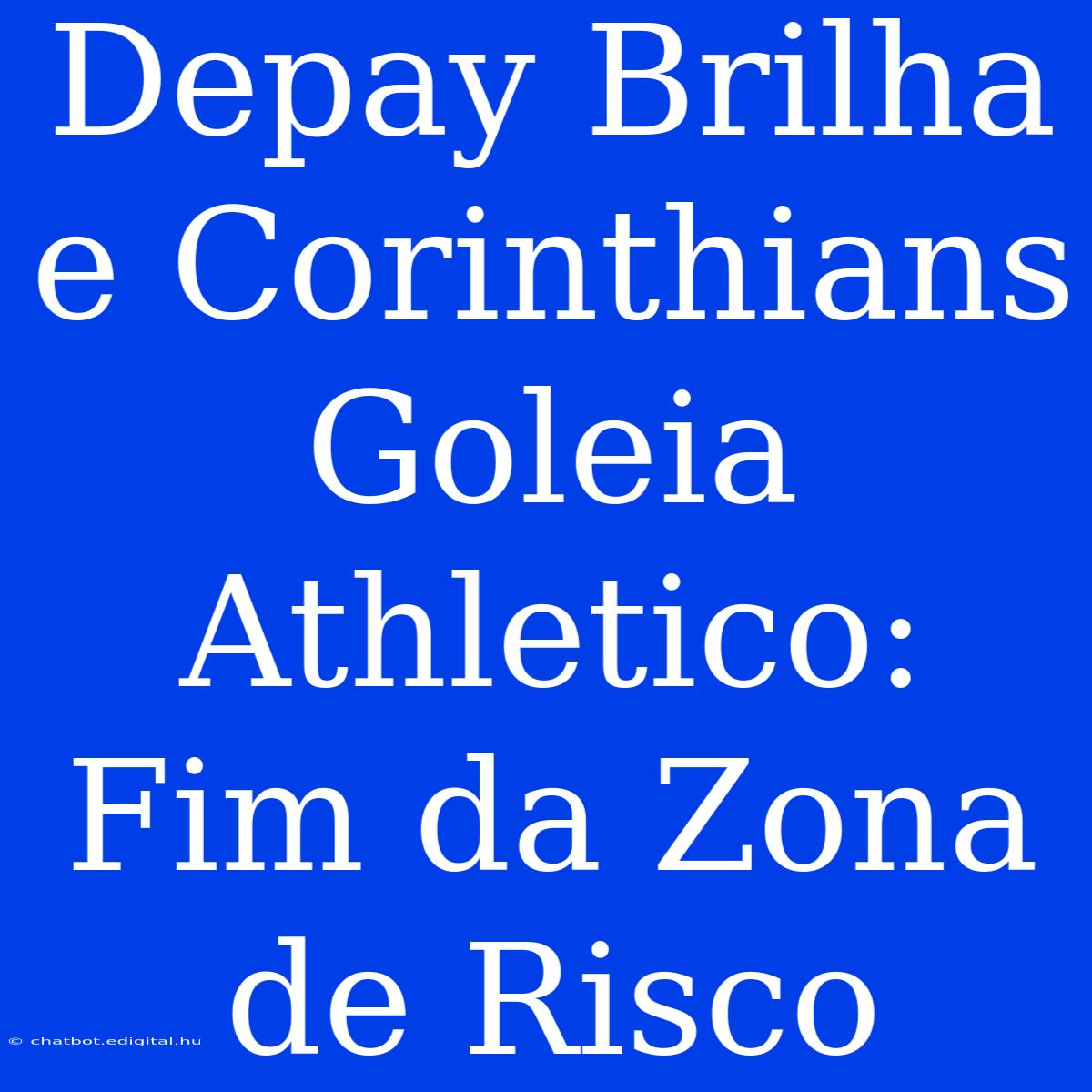 Depay Brilha E Corinthians Goleia Athletico: Fim Da Zona De Risco