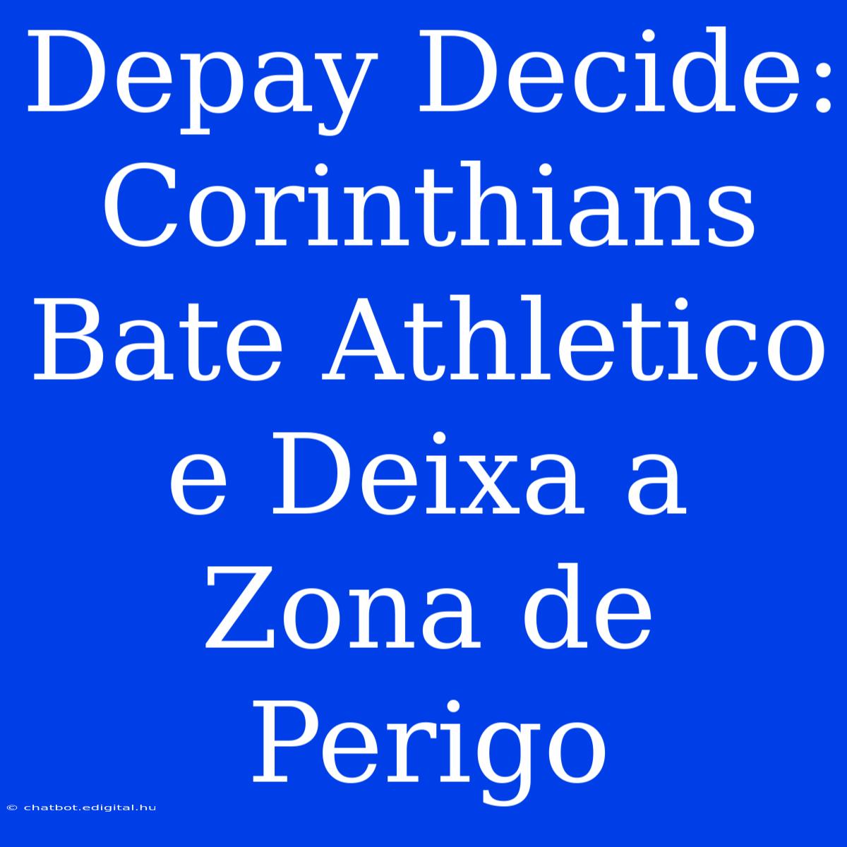 Depay Decide: Corinthians Bate Athletico E Deixa A Zona De Perigo