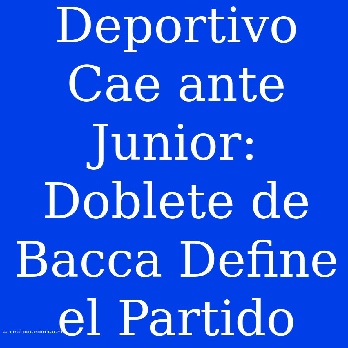 Deportivo Cae Ante Junior: Doblete De Bacca Define El Partido