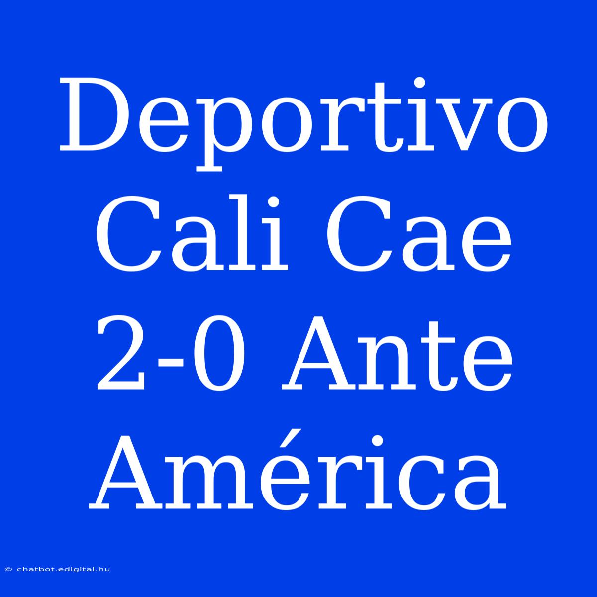 Deportivo Cali Cae 2-0 Ante América