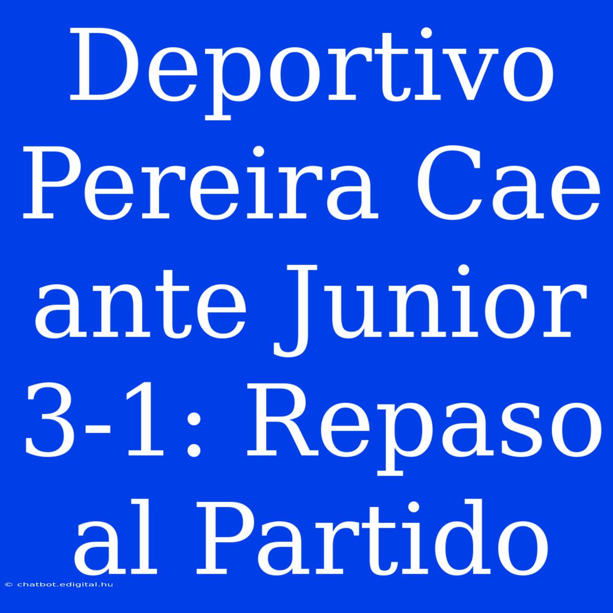 Deportivo Pereira Cae Ante Junior 3-1: Repaso Al Partido