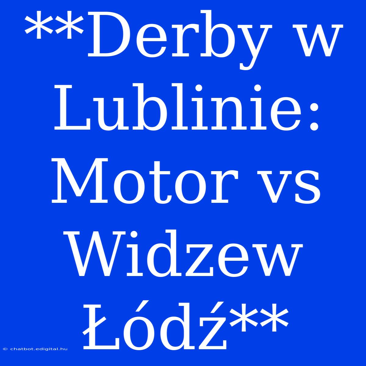 **Derby W Lublinie: Motor Vs Widzew Łódź**