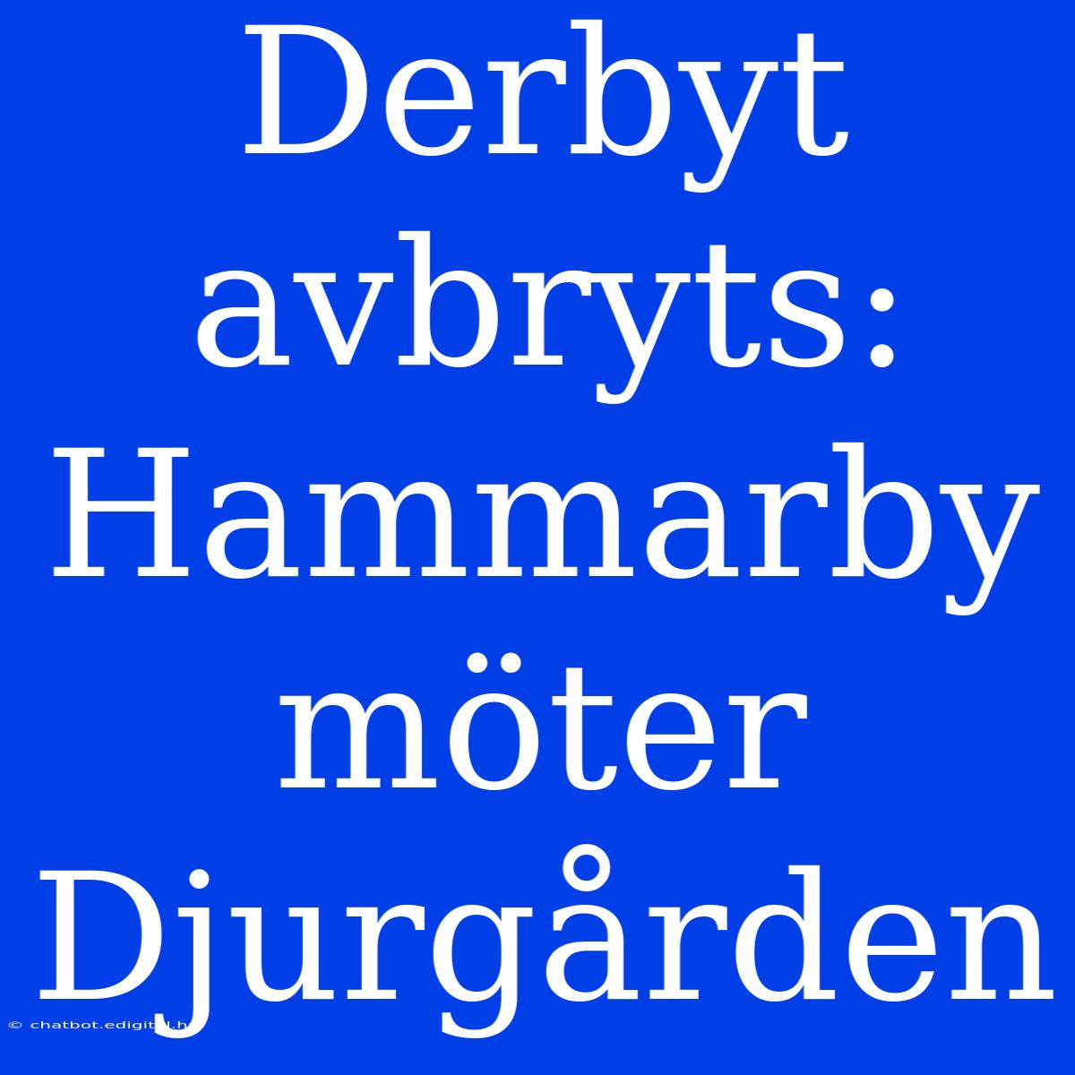 Derbyt Avbryts: Hammarby Möter Djurgården 