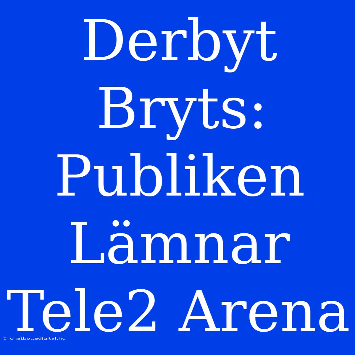 Derbyt Bryts: Publiken Lämnar Tele2 Arena