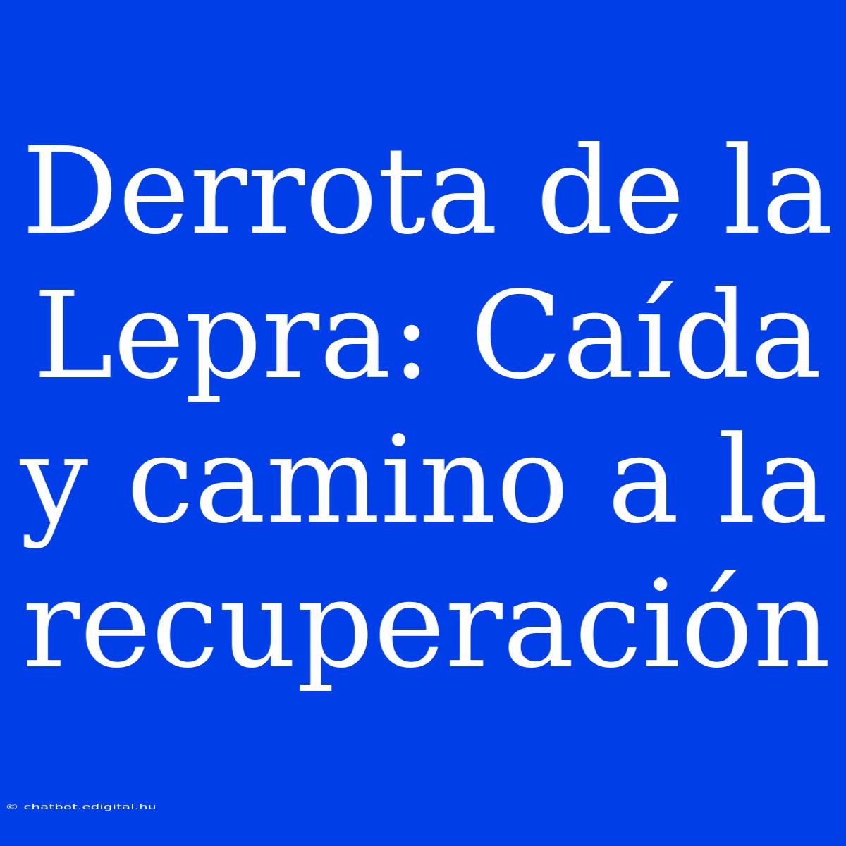 Derrota De La Lepra: Caída Y Camino A La Recuperación