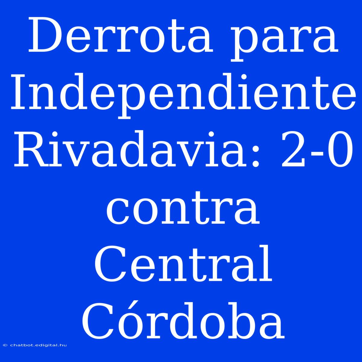 Derrota Para Independiente Rivadavia: 2-0 Contra Central Córdoba