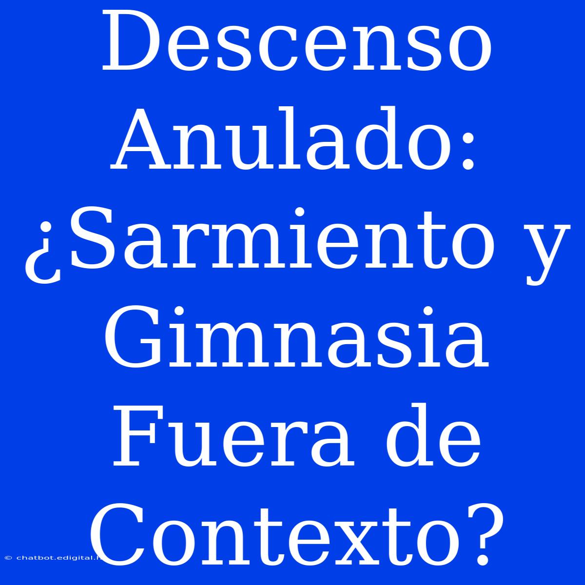 Descenso Anulado: ¿Sarmiento Y Gimnasia Fuera De Contexto?