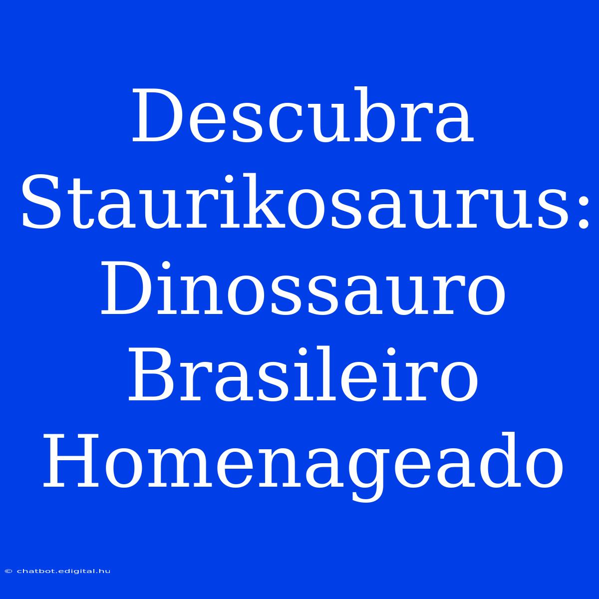 Descubra Staurikosaurus: Dinossauro Brasileiro Homenageado