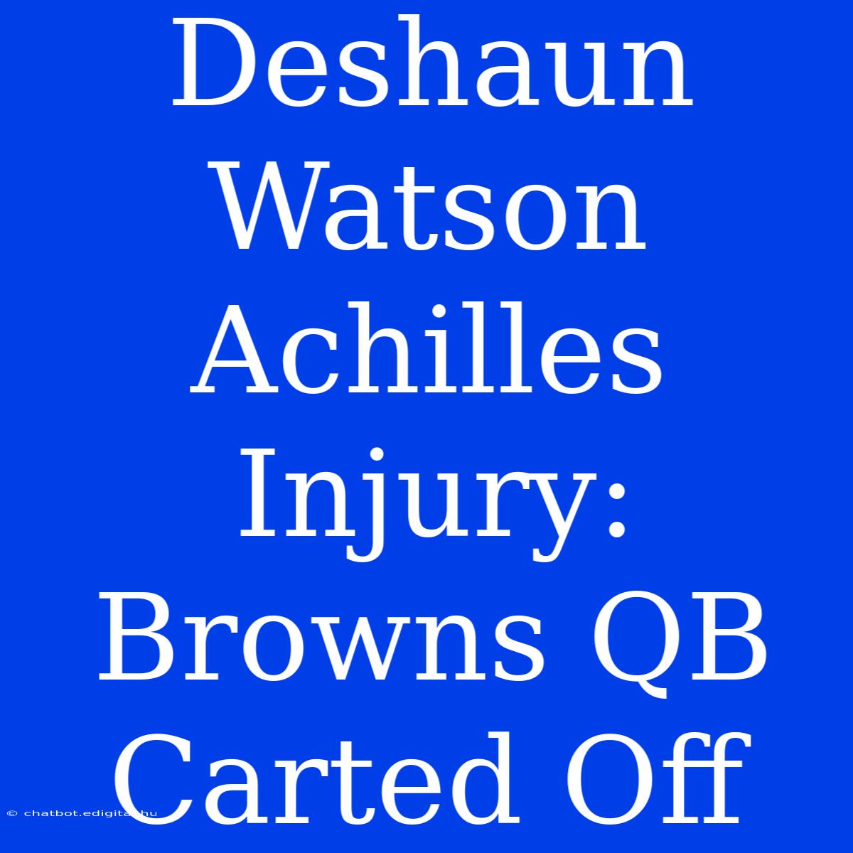 Deshaun Watson Achilles Injury: Browns QB Carted Off