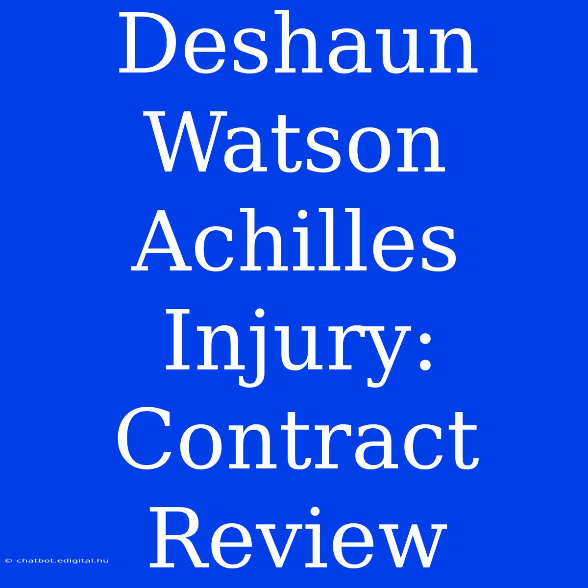 Deshaun Watson Achilles Injury: Contract Review