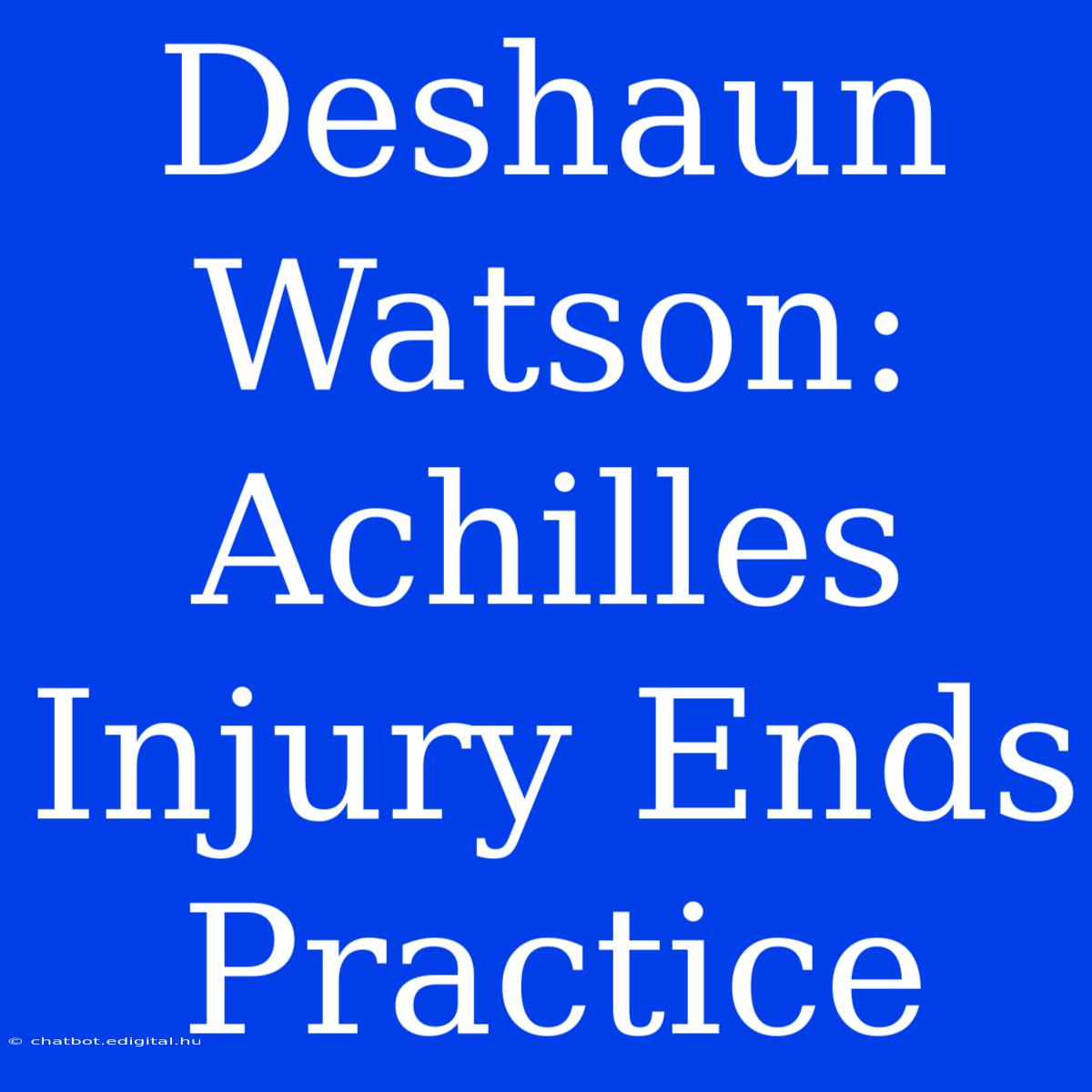 Deshaun Watson: Achilles Injury Ends Practice