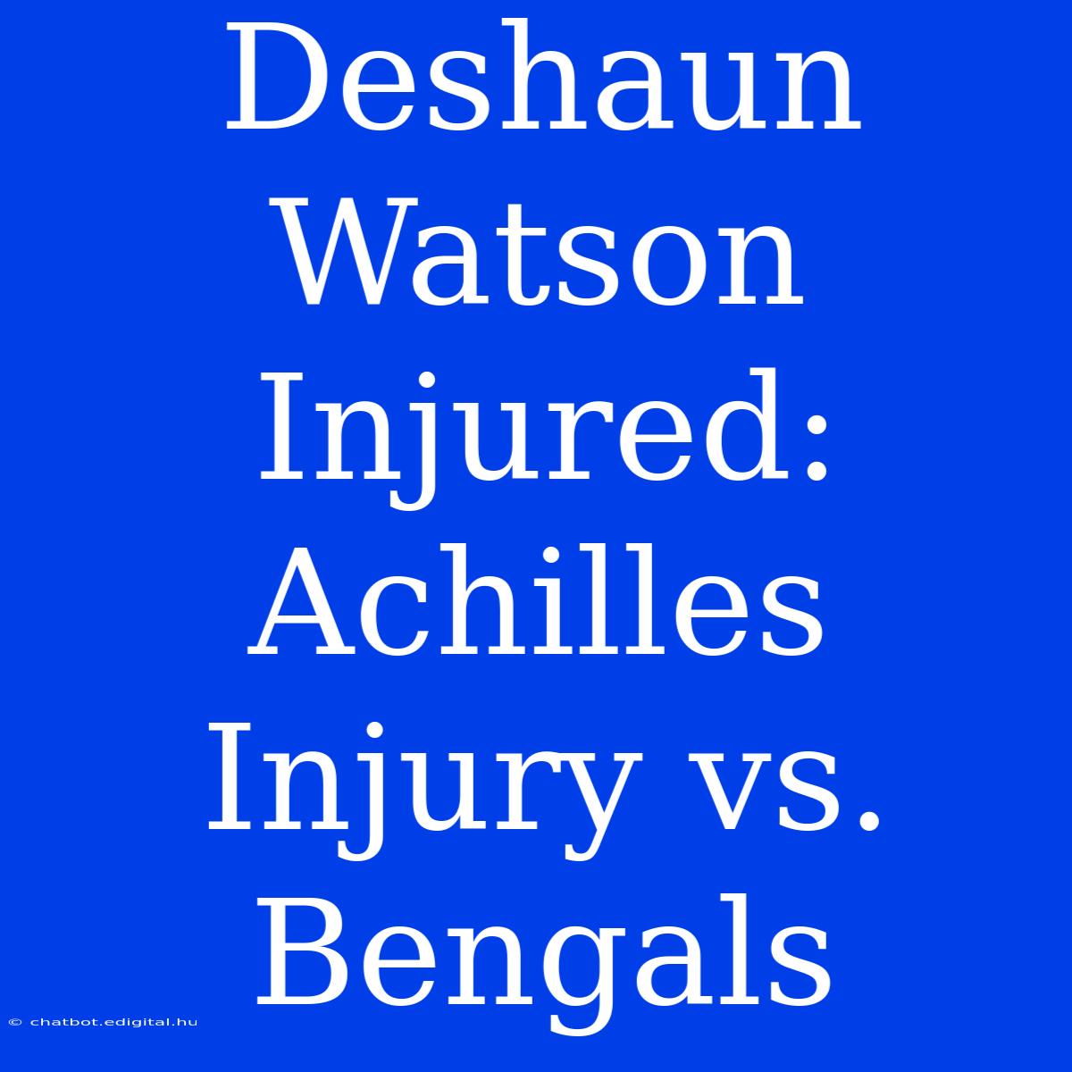 Deshaun Watson Injured: Achilles Injury Vs. Bengals