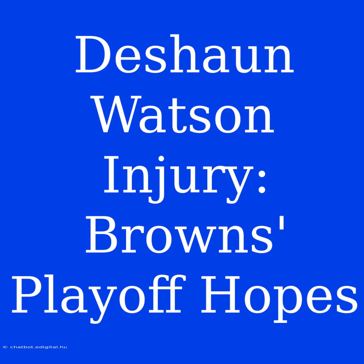 Deshaun Watson Injury: Browns' Playoff Hopes