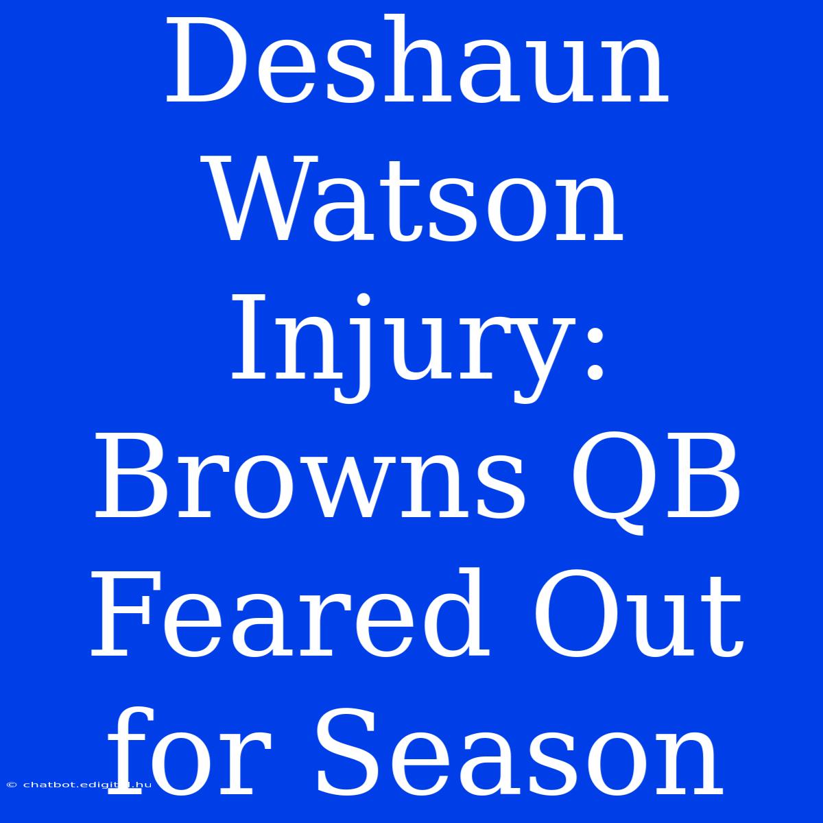 Deshaun Watson Injury: Browns QB Feared Out For Season