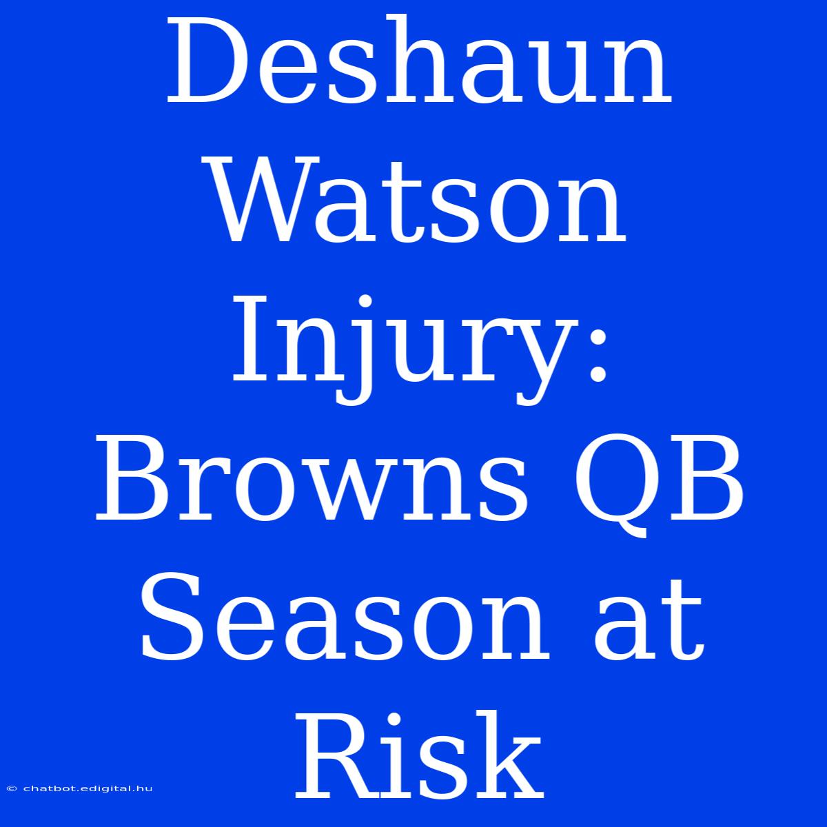 Deshaun Watson Injury: Browns QB Season At Risk