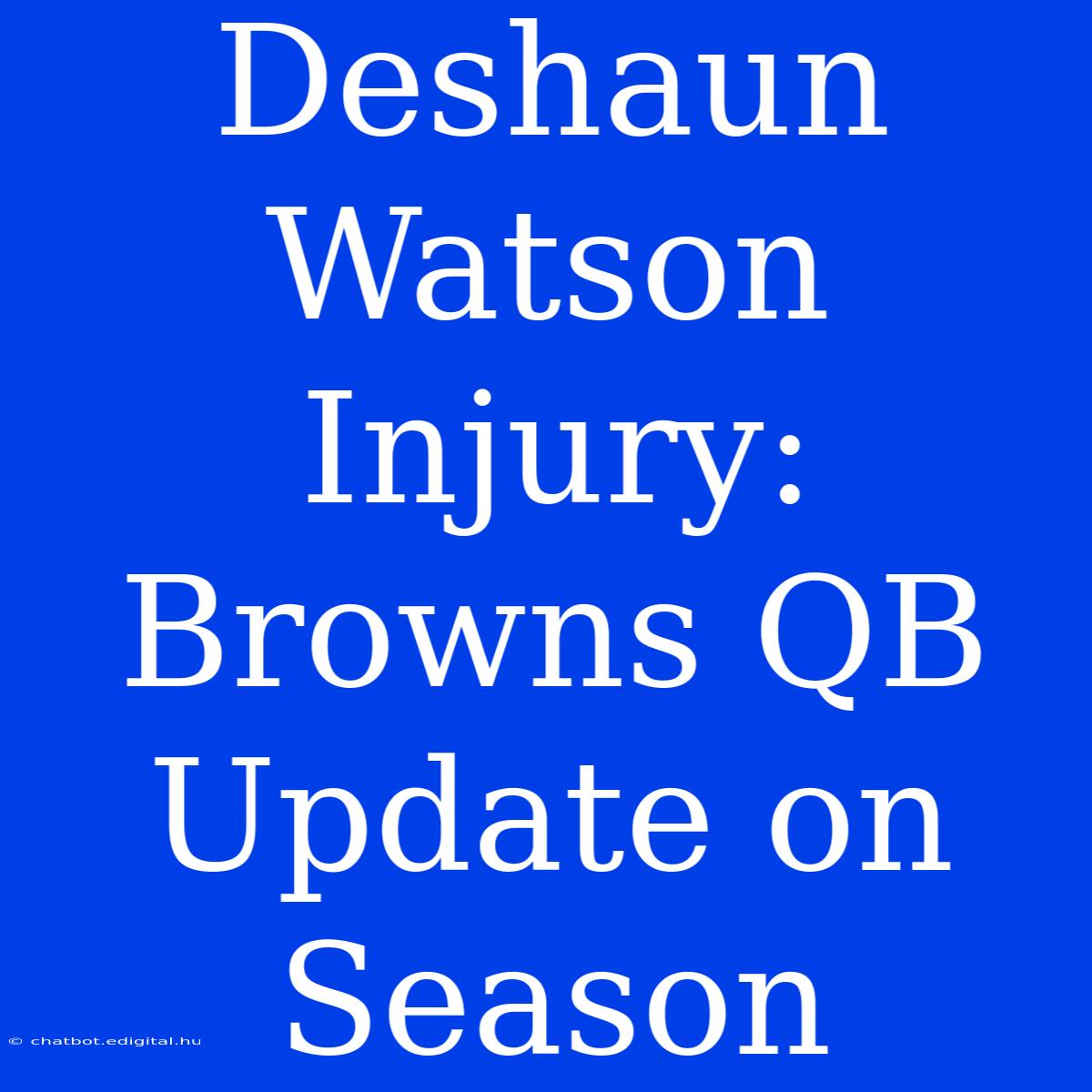 Deshaun Watson Injury: Browns QB Update On Season