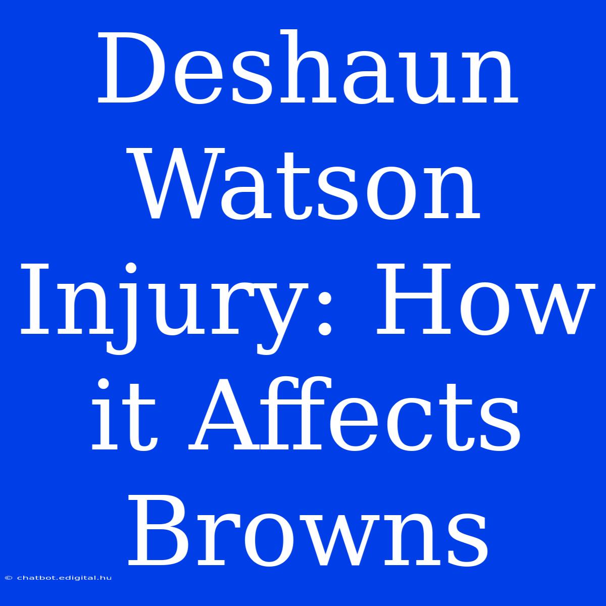 Deshaun Watson Injury: How It Affects Browns