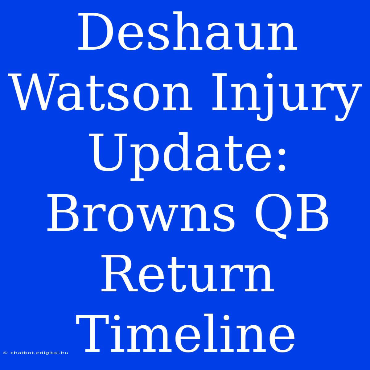 Deshaun Watson Injury Update: Browns QB Return Timeline 