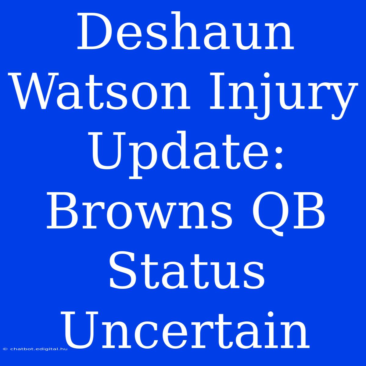 Deshaun Watson Injury Update: Browns QB Status Uncertain