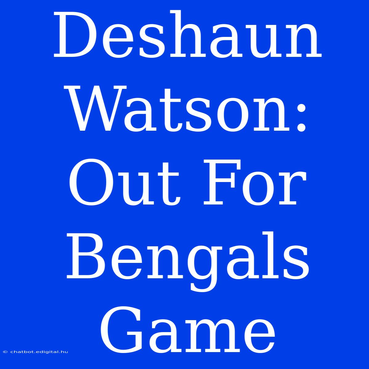 Deshaun Watson: Out For Bengals Game