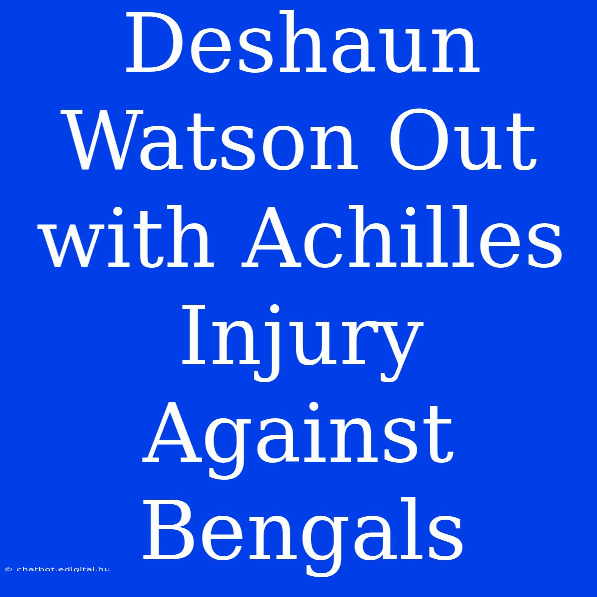 Deshaun Watson Out With Achilles Injury Against Bengals