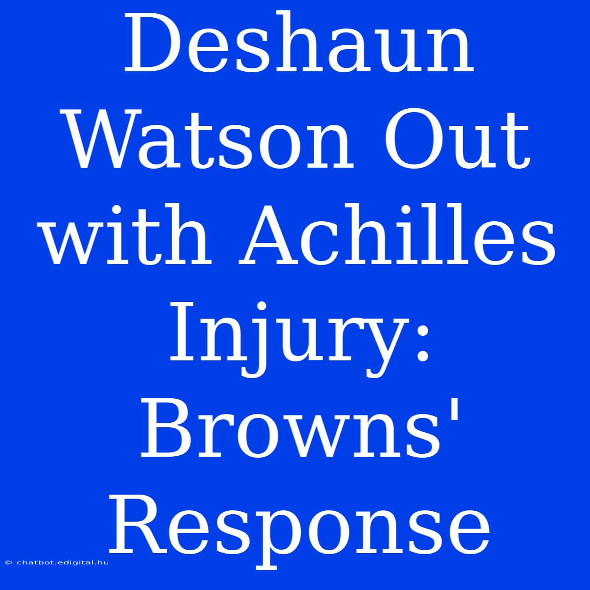 Deshaun Watson Out With Achilles Injury: Browns' Response