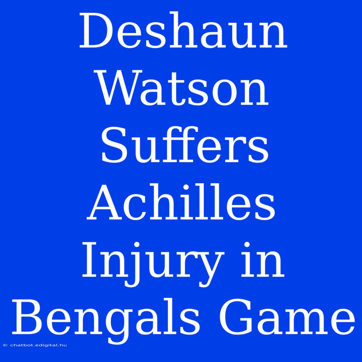 Deshaun Watson Suffers Achilles Injury In Bengals Game