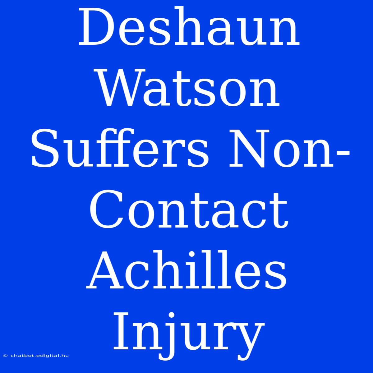 Deshaun Watson Suffers Non-Contact Achilles Injury