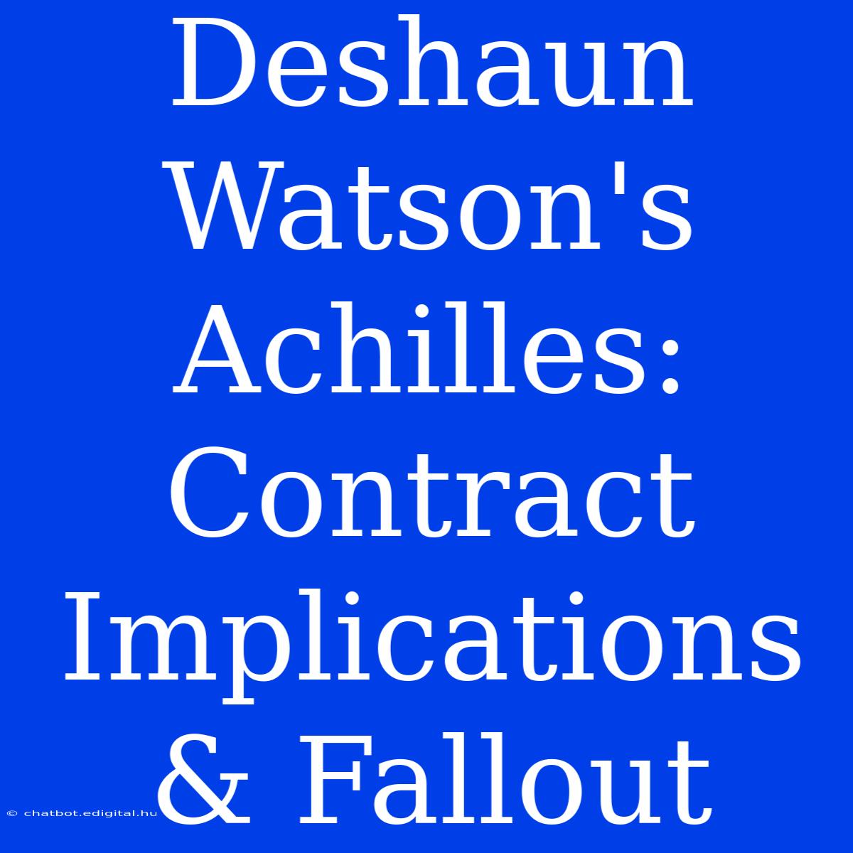 Deshaun Watson's Achilles: Contract Implications & Fallout