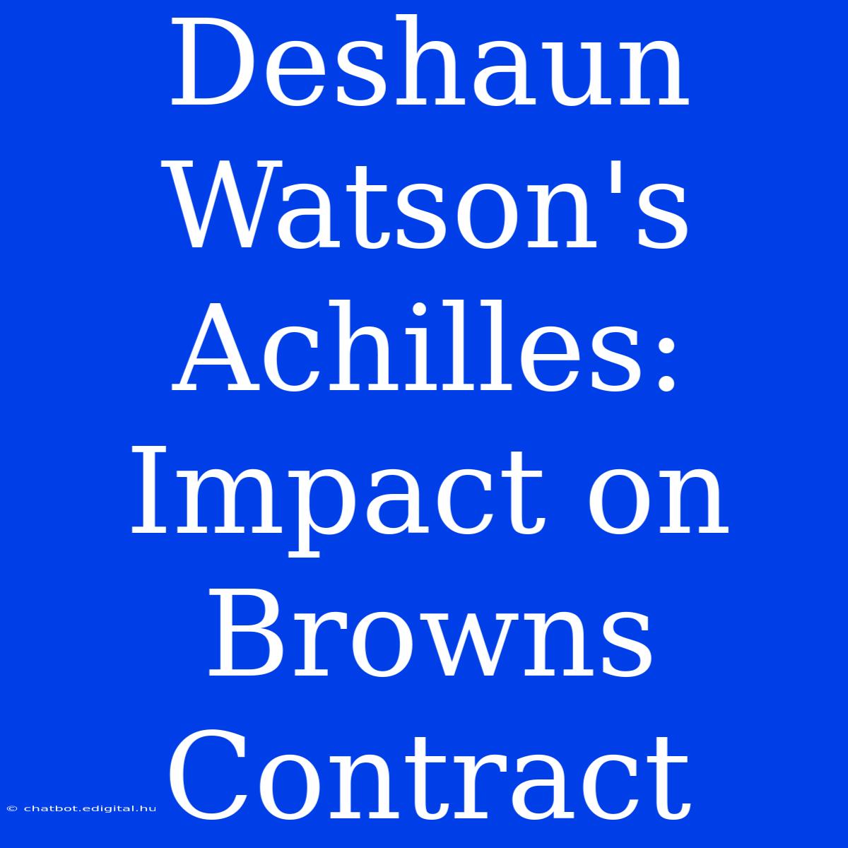 Deshaun Watson's Achilles: Impact On Browns Contract