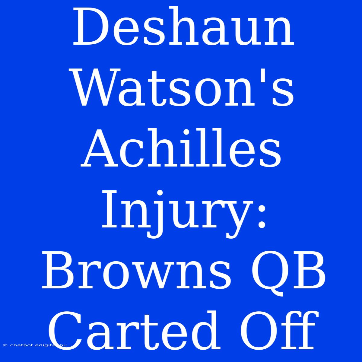 Deshaun Watson's Achilles Injury: Browns QB Carted Off