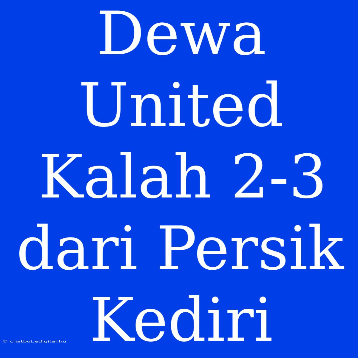 Dewa United Kalah 2-3 Dari Persik Kediri