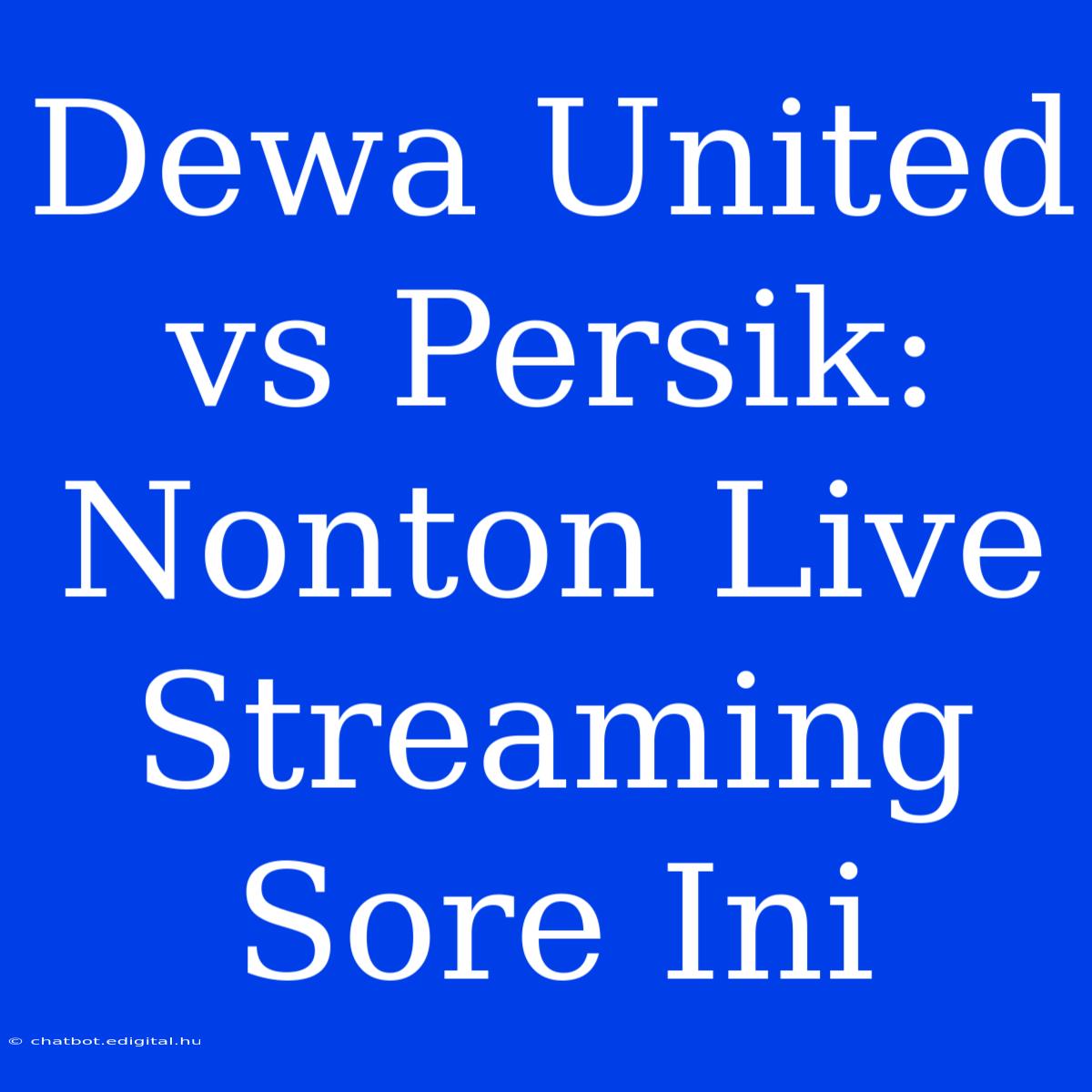 Dewa United Vs Persik: Nonton Live Streaming Sore Ini